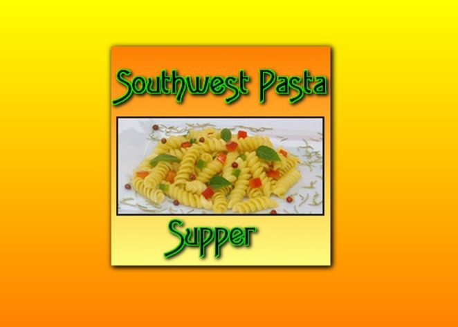 Southwest Pasta Supper – With or Without Meat